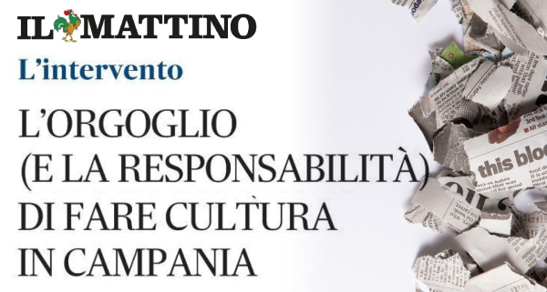&quot;L&#039;orgoglio e la responsabilità di fare cultura in Campania&quot;: sul quotidiano Il Mattino l&#039;editoriale del direttore Gubitosi